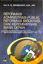 Cover REFORMASI ADMINISTRASI PUBLIK REFORMASI BIROKRASI DAN KEPEMIMPINAN MASA DEPAN :  Mewujudkan Pelayanan Prima dan Kepemerintahan yang Baik / Serdamayanti