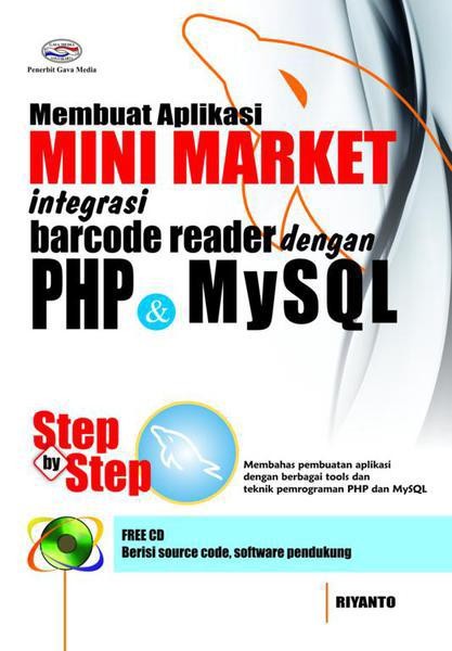 Cover MEMBUAT APLIKASI MINI MARKET INTEGRASI BARCODE READER DENGAN PHP & MYSQL :  Step by step membahas pembuatan aplikasi dengan berbagai tools dan teknik pemrograman php dan mysql / Riyanto