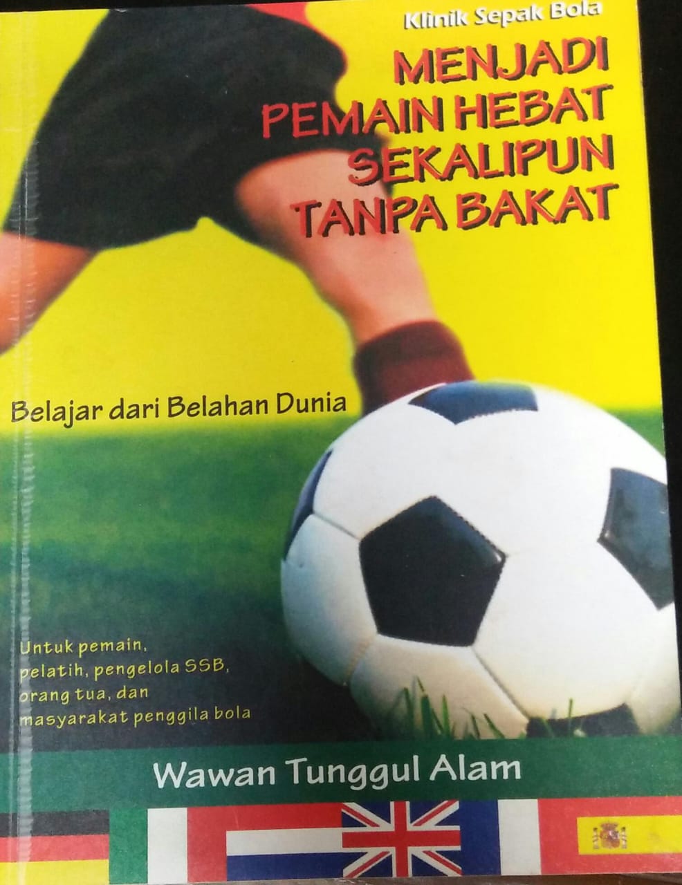 Cover KLINIK SEPAK BOLA MENJADI PEMAIN HEBAT SEKALIPUN TANPA BAKAT :  Belajar dari Belahan Dunia / Olahraga
