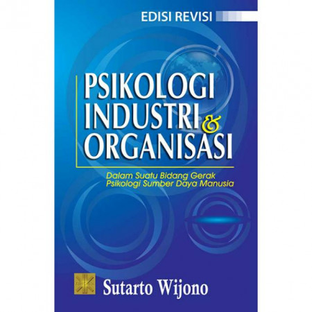 Cover PSIKOLOGI INDUSTRI DAN ORGANISASI :  Dalam Suatu Bidang Gerak Psikologi Sumber Daya Manusia / Sutarto  Wijono