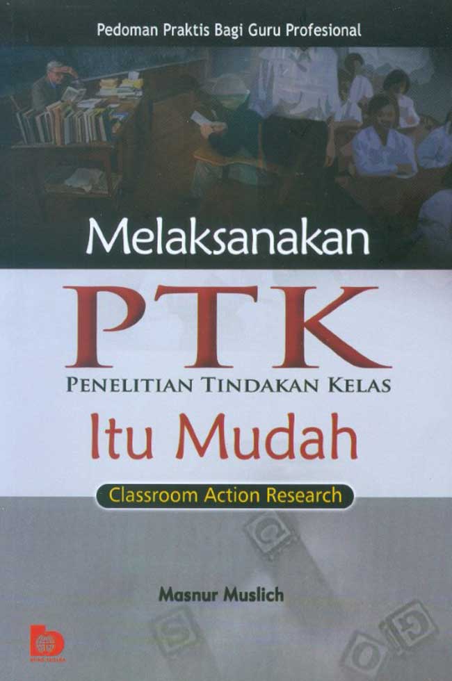 Cover MELAKSANAKAN PTK :  Penelitian Tindakan Kelas OItu Mudah / Masnur Muslich