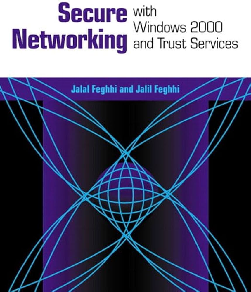Cover SECURE NETWORKING WITH WINDOWS 2000 AND TRUST SERVICES / Jalal Feghhi and Jalil Feghhi