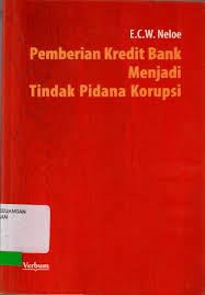Cover PEMBERIAN KREDIT BANK MENJADI TINDAK PIDANA KORUPSI / Neloe