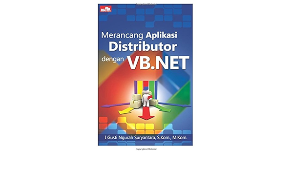 Cover MERANCANG APLIKASI DISTRIBUTOR DENGAN VB.NET / Gusti Ngurah Suryantara