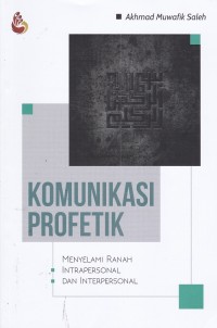 Cover KOMUNIKASI PROFETIK :  Menyelami Ranah Intrapersonal dan Interpersonal / Akhmad Muwafik Saleh.