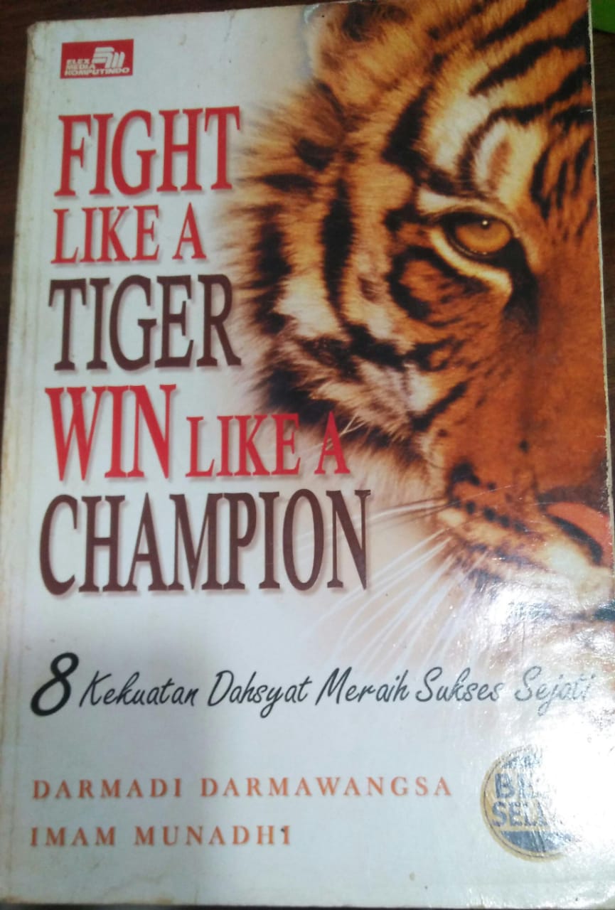 Cover FIGHT LIKE A TIGER WIN LIKE A CHAMPION :  8 Kekuatan dahsyat meraih sukses sejati / Darmadi Darmawangsa