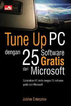 Cover TUNE UP PC DENGAN 24 SOFTWARE GRATIS DARI MICROSOFOT :  Optimalkan PC anda dengan 25 software gratis dari microsoft / Jubilee Enterprise