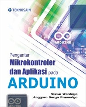 Cover PENGANTAR MIKROKONTROLER DAN APLIKASI PADA ARDUINO / Penulis, Siswo Wardoyo ; Anggoro Suryo Pramudyo
