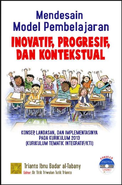 Cover Mendesaun Model Pembelajaran Inovatif, Progresif, dan Kontekstual :  Konsep, landasan, dan implementasinya pada kurikulum 2013 (kurikulum Tematik Integratif/KTI) / Triando Ibnu badar al-tabany