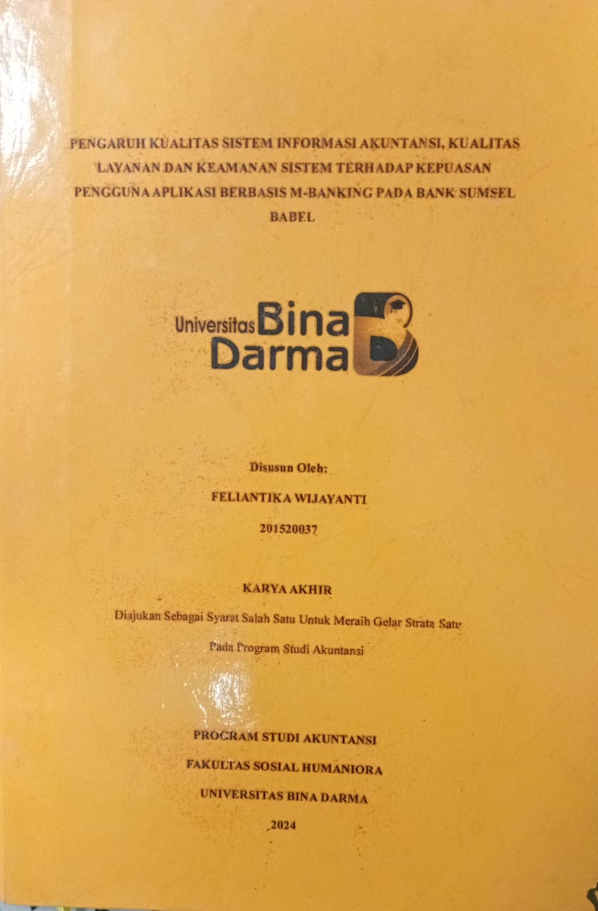 Cover PENGARUH KUALITAS SISTEM INFORMASI AKUNTANSI , KUALITAS LAYANAN DAN KEAMANAN SISTEM TERHADAP KEPUASAN PENGGUNA APLIKASI BERBASIS M-BANKING PADA BANK SUMSEL BABEL / Feliantika Wijayanti 201520037
