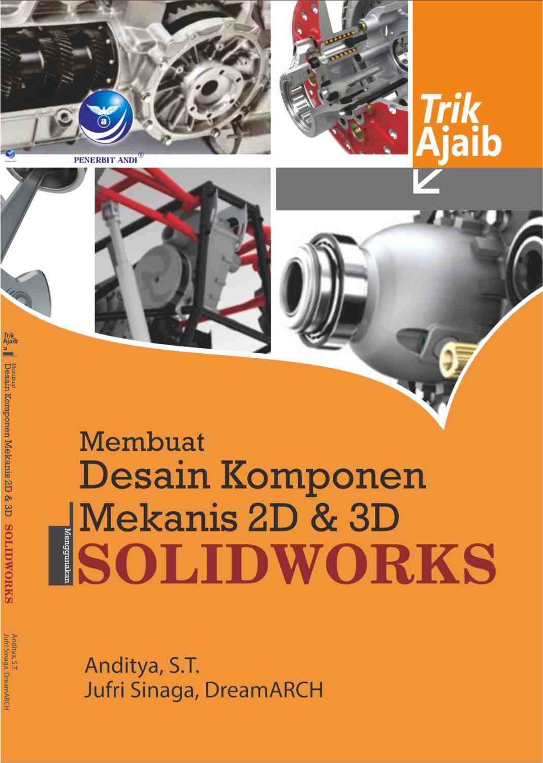 Cover Trik Ajaib Membuat Desain Komponen Mekanis 2D dan 3D Menggunakan Solidworks / Penulis, Anditya, S.T. ; Jufri Sinaga ; DreamARCH