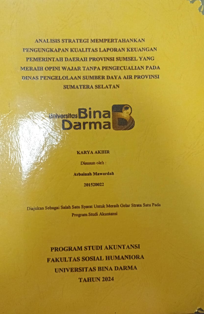 Cover ANALISIS STRATEGI MEMPERTAHANKAN PENGUNGKAPAN KUALITAS LAPORAN KEUANGAN PEMERINTAH DAERAH PROVINSI SUMSEL YANG MERAIH OPINI WAJAR TANPA PENGECUALIAN PADA DINAS PENGELOLAAN SUMBER DAYA AIR PROVINSI SUMATERA SELATAN / Arbainah Mawardah