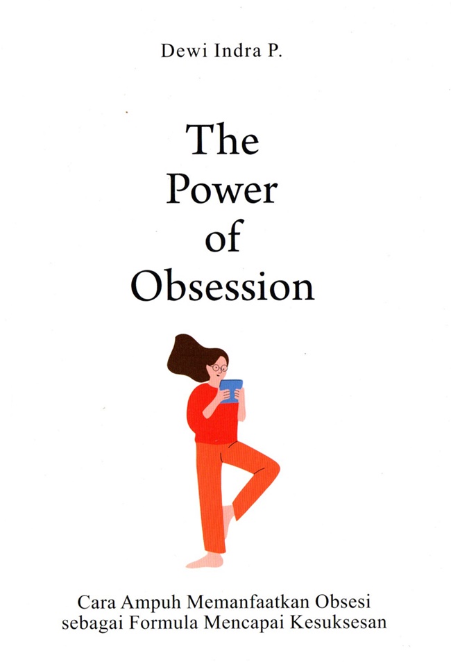 Cover THE POWER OF OBSESSION :  Cara Ampuh Memanfaatkan Obsesi sebagai Formula Mencapai Kesuksesan / Dewi Indra P