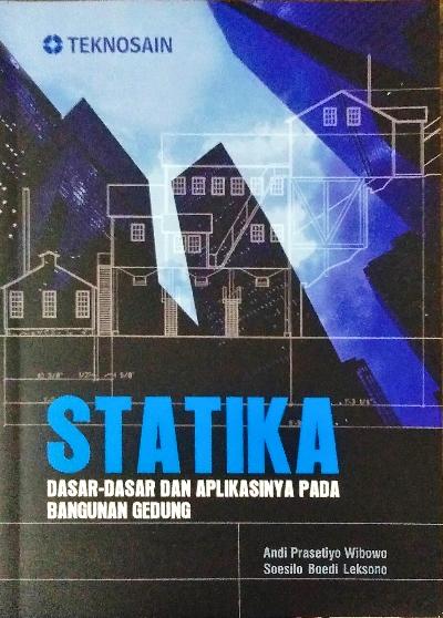 Cover STATIKA :  Dasar-Dasar dan Aplikasinya Pada Bangunan Gedung / Andi Prasetiyo Wibowo dan Soesilo Boedi Leksono