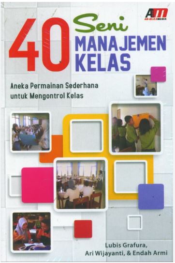 Cover 40 SENI MANAJEMEN KELAS :  Aneka Permainan Sederhana untuk Mengontrol kelas / Lubis grafura, Ari wijayanti dan Endah armi