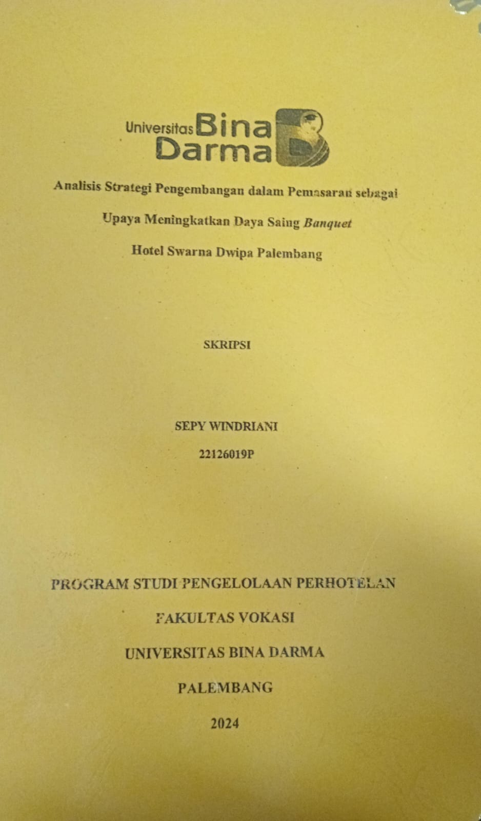Cover ANALISIS STARTEGI PENGEMBANGAN DALAM PEMASARAN SEBAGAI UPAYA MENINGKATKAN DAYA SAING BANQUES HOTEL SWARA DWIPA PALEMBANG / Sepy Windriani