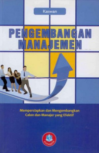 Cover PENGEMBANGAN MANAJEMEN :  Mempersiapkan dan Mengembangkan Calon dan Manajer yang Efektif / Kaswan
