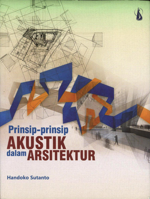 Cover PRINSIP-PRINSIP AKUSTIK DALAM ARSITEKTUR / Handoko Sutanto