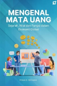 Cover MENGENAL MATA UANG :  Sejarah, Nilai dan Fungsi dalam Ekonomi Global / Sriyanik