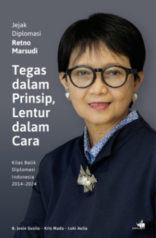 Cover JEJAK DIPLOMASI RETNO MARSUDI TEGAS DALAM PRINSIP, LENTUR DALAM CARA KILAS BALIK DIPLOMASI INDONESIA 2014-2024 / Josie Susilo