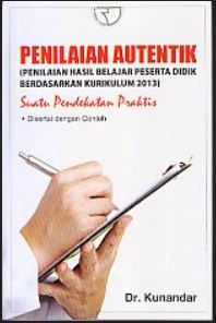 Cover Penilaian Autentik (Penilaian hasil belajar peserta didik berdasarkan kurikulum 2013) :  Suatu Pendekatan Praktis / Dr. Kunandar