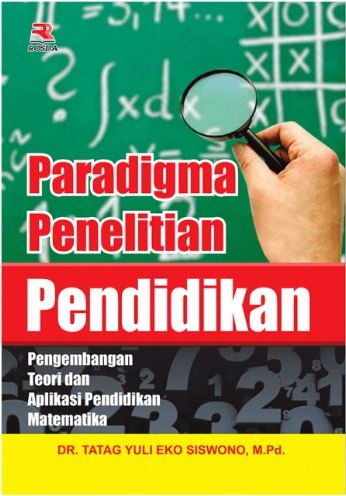 Cover Pradigma Penelitian Pendidikan :  Pengembangan teori dan Aplikasi pendidikan matematika / Dr. Tatag Yuli Eko Siswono, M.Pd