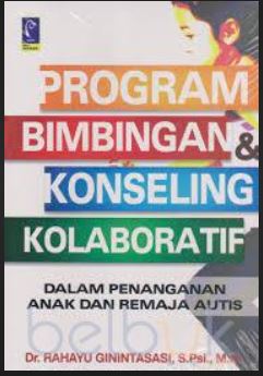 Cover Program Bimbingan Konseling Kolaboratif :  Dalam pengembangan anak remaja dan autis / Dr. Rahayu Ginintasasi, S.Psi., M.Si