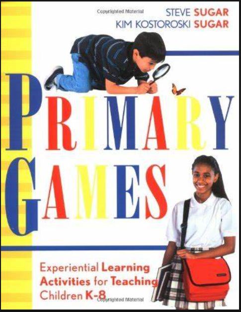 Cover Primary Games :  Experiential Learning Activities for Teaching Children k-8 / Steve Sugar dan Kim Kostoroski Sugar