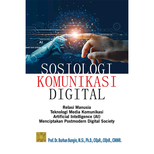 Cover Sosiologi Komunikasi Digital :  Relasi Manusia Teknologi Media Komunikasi Artificial Intelligence (AI) Menciptakan Postmodern Digital Society