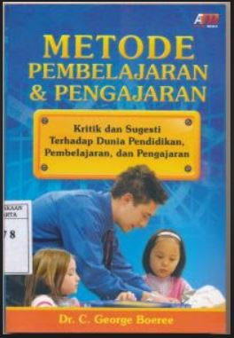 Cover Metode Pembelajaran dan Pengajaran :  Kritik dan Sugesti terhdap dunia pendidikan, pembelajaran dan pengajaran / Dr. C. George Beoree