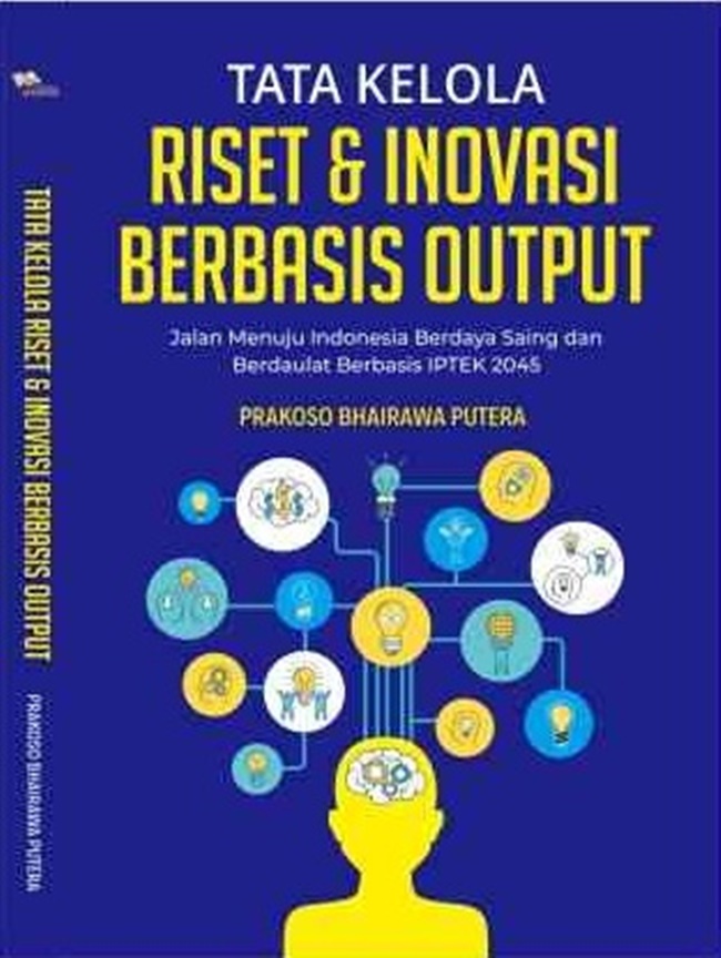 Cover Tata kelola riset & inovasi berbasis output :  Jalan menuju indonesia berdaya asing dan berdaulat berbasis IPTEK 2045