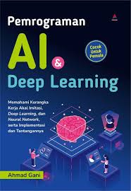 Cover Pemrograman AI Deep Learning :  Memahami kerangka kerja akal imitasi, deep learning dan neural network serta implementasi dan tantangannya