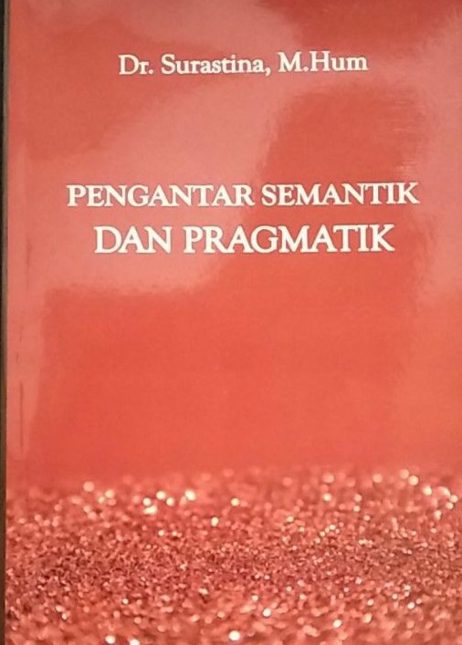 Cover PENGANTAR SEMANTIK DAN PRAGMATIK / Penulis, Dr. Surastina, M.Hum