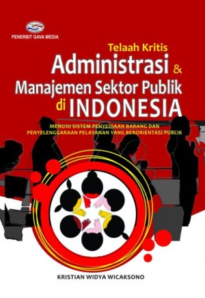 Cover Telah kritis administrasi & manajemen sektor publik di Indonesia :  menuju sistem penyediaan barang dan penyelenggaraan pelayanan yang berorientasi publik / Kristian Widya Wicaksono