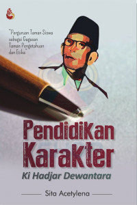 Cover Pendidikan karakter Ki Hadjar Dewantara :  perguruan taman siswa sebagai gagasan taman pengetahuan dan etika / Sita Acetylena