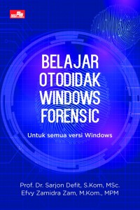 Cover Belajar Otodidak Windows Forensic :  Untuk Semua Versi Windows / Sarjon Defit dan Efvy Zamidra Zam