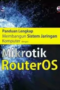 Cover PANDUAN LENGKAP MEMBANGUN SISTEM JARINGAN KOMPUTER DENGAN MIKROTIK ROUTERSOS / Madcoms