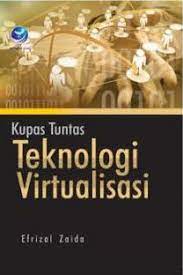 Cover KUPAS TUNTAS TEKNOLOGI VIRTUALISASI / Efrizal Zaida ; Maya