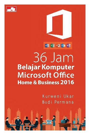 Cover 36 Jam Belajar Komputer :  Microsoft Office Home & Business 2016 / Kurweni Ukar, Budi Permana