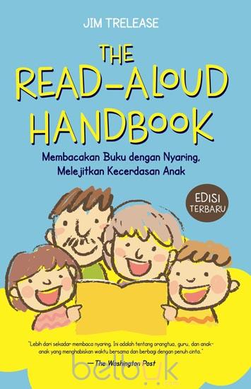 Cover The read-aloud handbook :  Membacakan Buku dengan Nyaring, Melejitkan Kecerdasaan Anak / karya, Jim Trelease; penerjemah, Arfan Achyar, Hp Melati; penyunting, Hp Melati