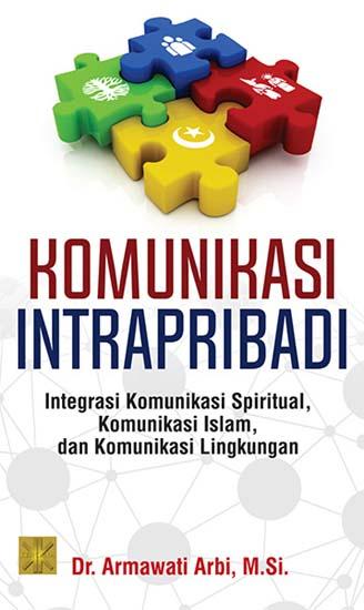 Cover KOMUNIKASI INTRAPRIBADI :  Intergrasi Komunikasi Spritual, Komunikasi Islam, dan Komunikasi Lingkungan / Armawati Arbi