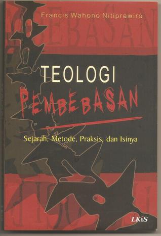 Cover TEOLOGI PEMBEBASAN SEJARAH, METODE, PRAKSIS, DAN ISINYA / FRANCIS WAHONO NITIPRAWIRO