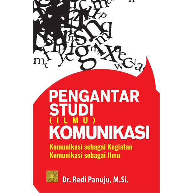 Cover PENGANTAR STUDI (ILMU) KOMUNIKASI :  Komunikasi Sebagai Kegiatan Komunikasi Sebagai Ilmu / Redi Panuju