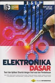Cover ELEKTRONIKA DASAR :  Teori dan Aplikasi Disertai dengan Soal-soal dan Pembahasan / Jhon Adler Sutono
