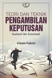 Cover TEORI DAN TEKNIK PENGAMBILAN KEPUTUSAN :  Kualitatif dan Kuantitatif / Irham Fahmi