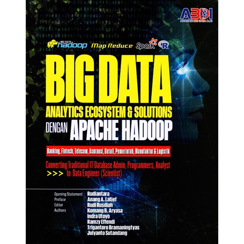 Cover Big Data Analytics Ecosystem & Solution dengan Apache Hadoop :  Banking, Fintech, Telecom, Asuranso, Retail, Pemerintah, Manufaktur & Logistik Converting Traditional IT Database Admin, Programmers, Analyst to Dat Engineer (Scientist) / Komang B. Aryasa