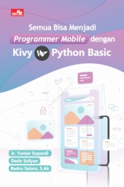 Cover Semua bisa menjadi programmer mobile dengan Kivy Python basic / Ir. Yuniar Supardi, Dede Sofyan, dan Badru Salam, S.Ak.