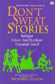 Cover Don't Sweat Stories :  Kisah-kisah Inspirational Tentang Orang-orang yang Telah Belajar untuk Tidak Mencemaskan Hal-hal yang Kecil / Penulis, Tim editor Don't Sweat Press