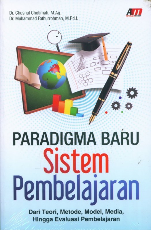 Cover PARADIGMA BARU SISTEM PEMBELAJARAN :  Dari Teori, Metode, Model, Media, Hingga Evaluasi Pembelajaran / Chusnul Chotimah dan Muhammad Fathurrohman
