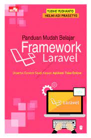 Cover PANDUAN MUDAH BELAJAR FRAMEWORK LARAVEL :  DIsertai Contoh Studi Kasus : Aplikasi Toko Online / Yudho Yudhanto & Helmi Adi Prasetyo